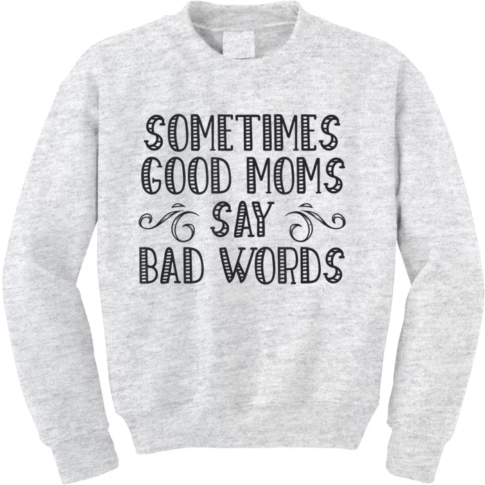 Sometimes Good Moms Say Bad Words Funny Sarcasm Mother Quote Kids Sweatshirt