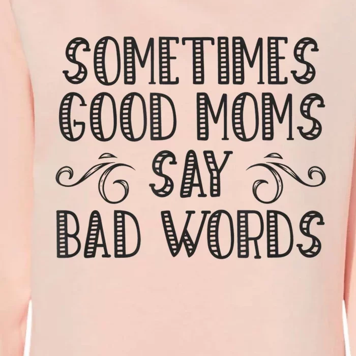 Sometimes Good Moms Say Bad Words Funny Sarcasm Mother Quote Womens California Wash Sweatshirt