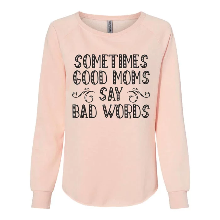 Sometimes Good Moms Say Bad Words Funny Sarcasm Mother Quote Womens California Wash Sweatshirt