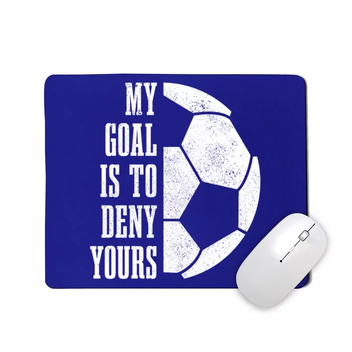 Soccer Goalie My Goal Is To Deny Yours Goalkeeper Cool Gift Mousepad