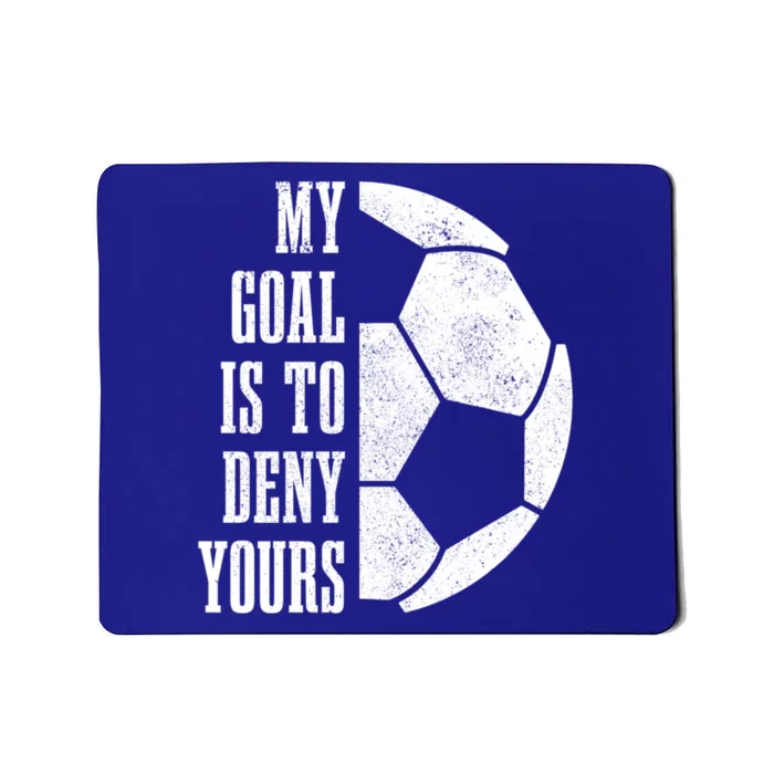 Soccer Goalie My Goal Is To Deny Yours Goalkeeper Cool Gift Mousepad