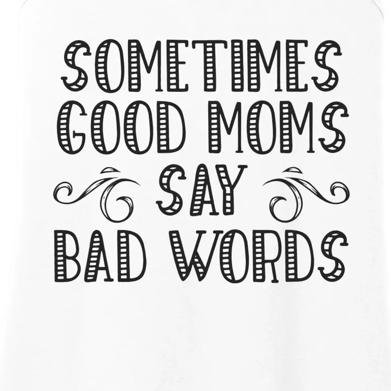 Sometimes Good Moms Say Bad Words Funny Sarcasm Mother Quote Ladies Essential Tank