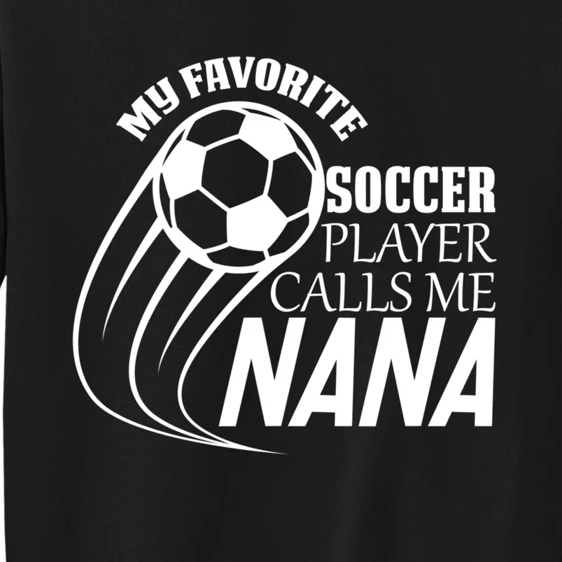 Soccer Game My Favorite Soccer Player Calls Me Nana Tall Sweatshirt