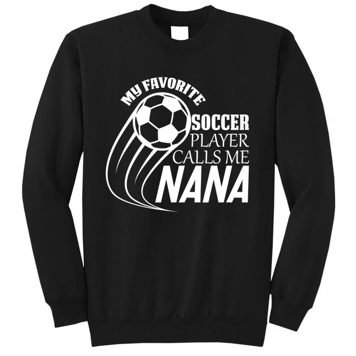 Soccer Game My Favorite Soccer Player Calls Me Nana Tall Sweatshirt