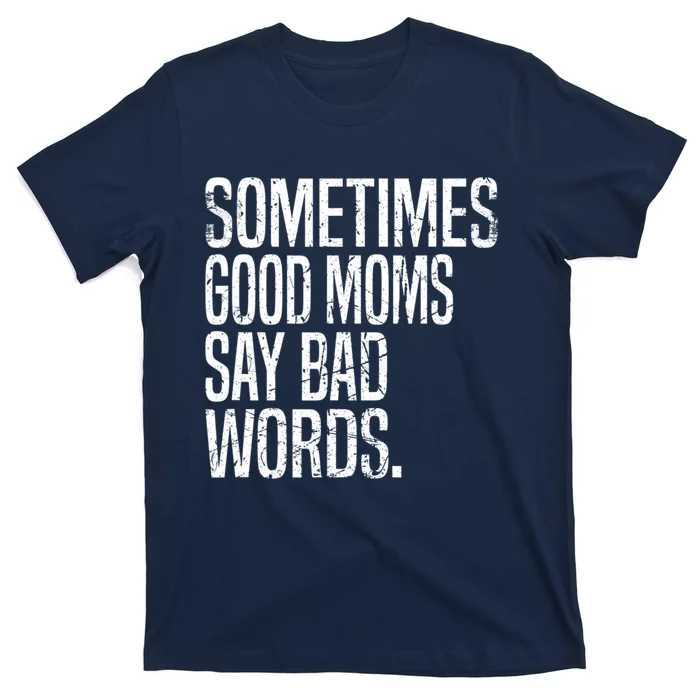 Sometimes Good Moms Say Bad Words Funny Mothers Day Gifts T-Shirt