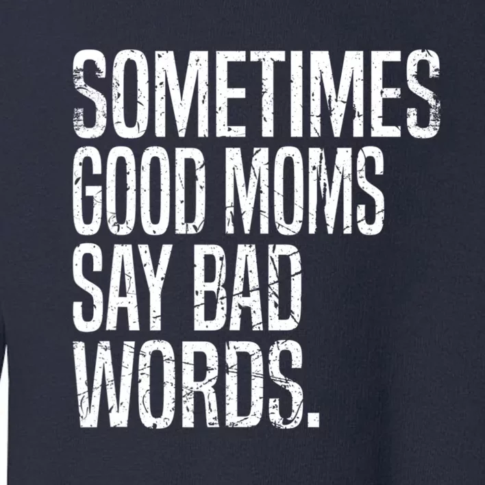 Sometimes Good Moms Say Bad Words Funny Mothers Day Gifts Toddler Sweatshirt