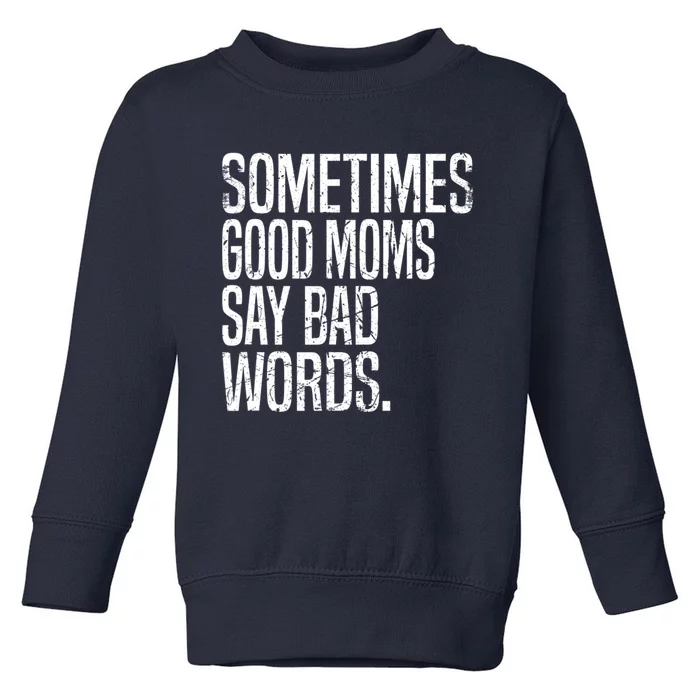 Sometimes Good Moms Say Bad Words Funny Mothers Day Gifts Toddler Sweatshirt