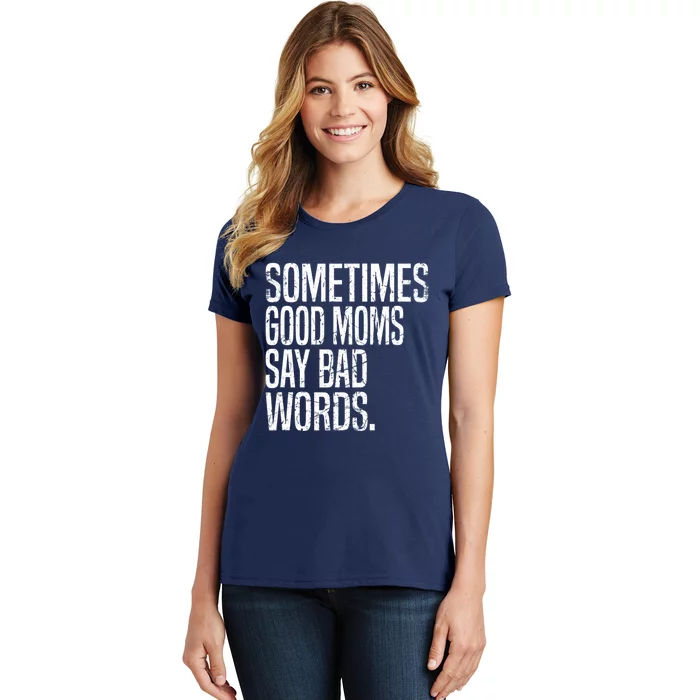 Sometimes Good Moms Say Bad Words Funny Mothers Day Gifts Women's T-Shirt