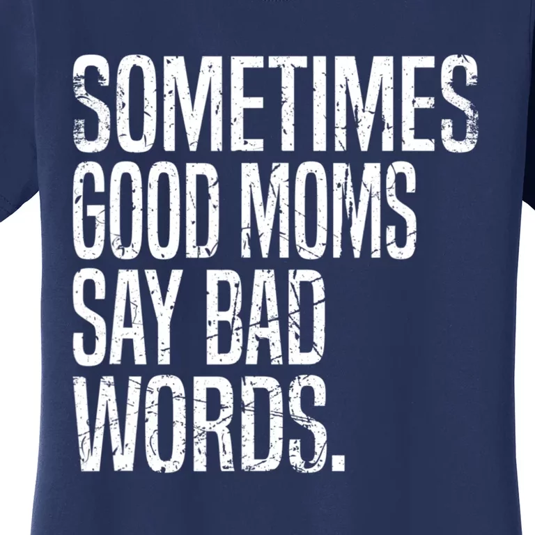 Sometimes Good Moms Say Bad Words Funny Mothers Day Gifts Women's T-Shirt