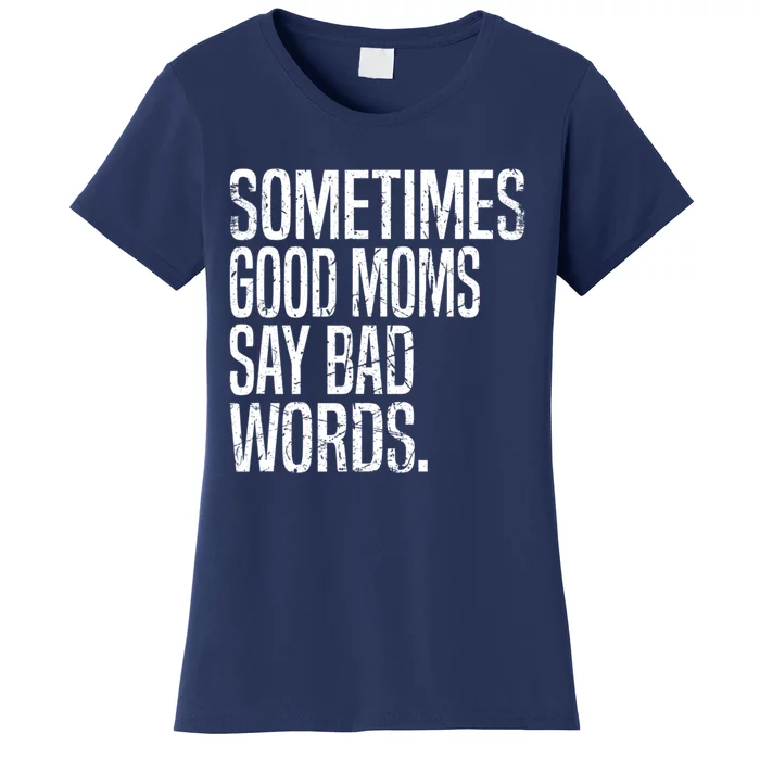 Sometimes Good Moms Say Bad Words Funny Mothers Day Gifts Women's T-Shirt