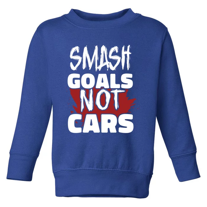 Smash Goals Not Cars Car Racing Motor Racing Drag Racing Gift Toddler Sweatshirt