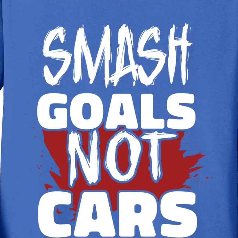 Smash Goals Not Cars Car Racing Motor Racing Drag Racing Gift Kids Long Sleeve Shirt