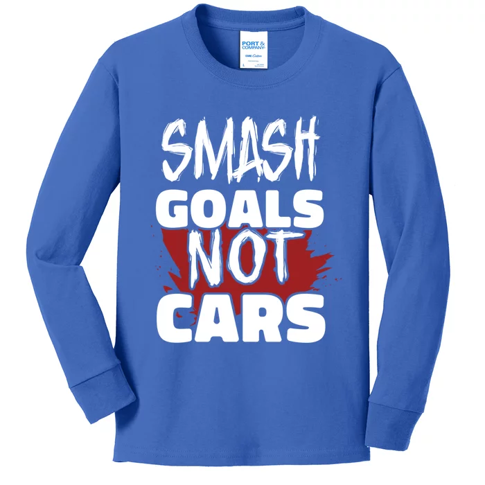 Smash Goals Not Cars Car Racing Motor Racing Drag Racing Gift Kids Long Sleeve Shirt