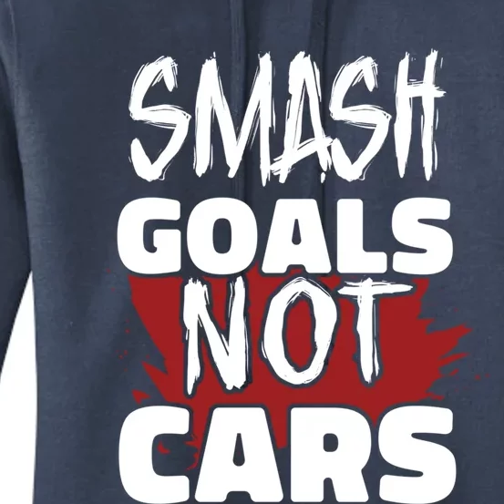 Smash Goals Not Cars Car Racing Motor Racing Drag Racing Gift Women's Pullover Hoodie