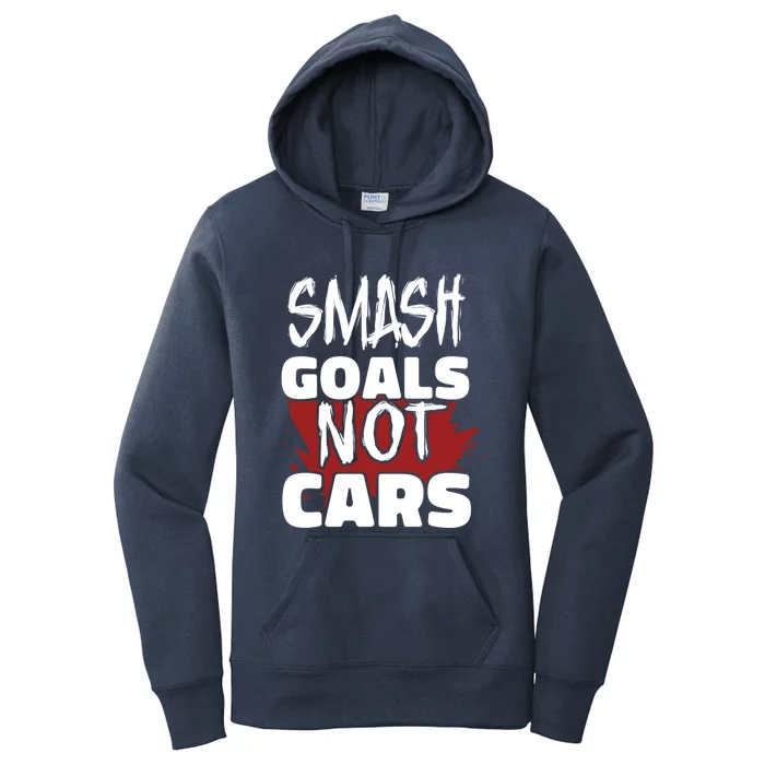 Smash Goals Not Cars Car Racing Motor Racing Drag Racing Gift Women's Pullover Hoodie