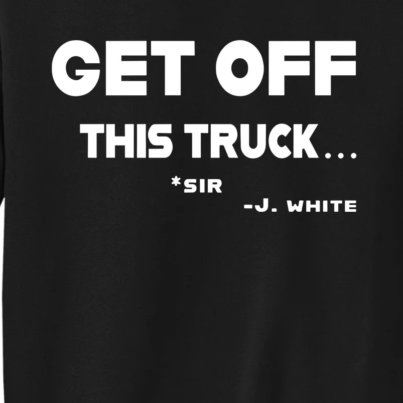 Sayiwont Get Off This Truck Sir J White Sweatshirt