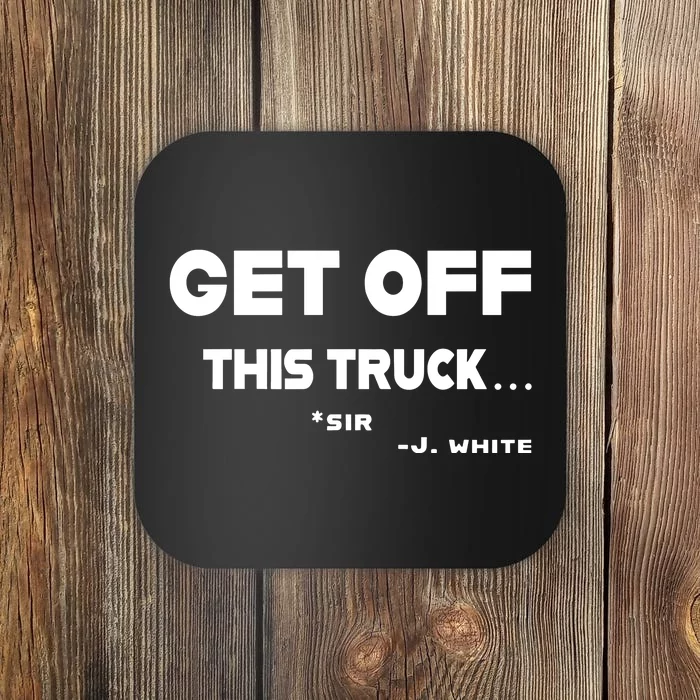 Sayiwont Get Off This Truck Sir J White Coaster