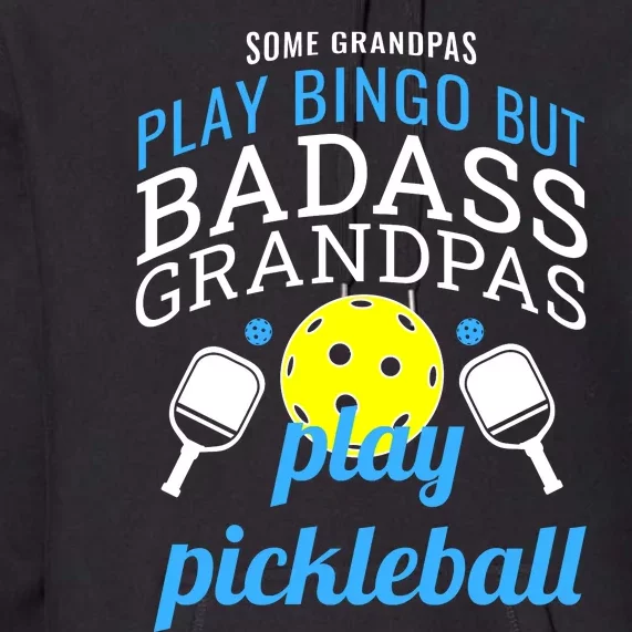 Some Grandpas Play Bingo But Badass Grandpas Play Pickleball Premium Hoodie