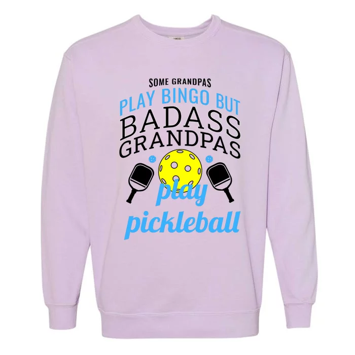 Some Grandpas Play Bingo But Badass Grandpas Play Pickleball Garment-Dyed Sweatshirt