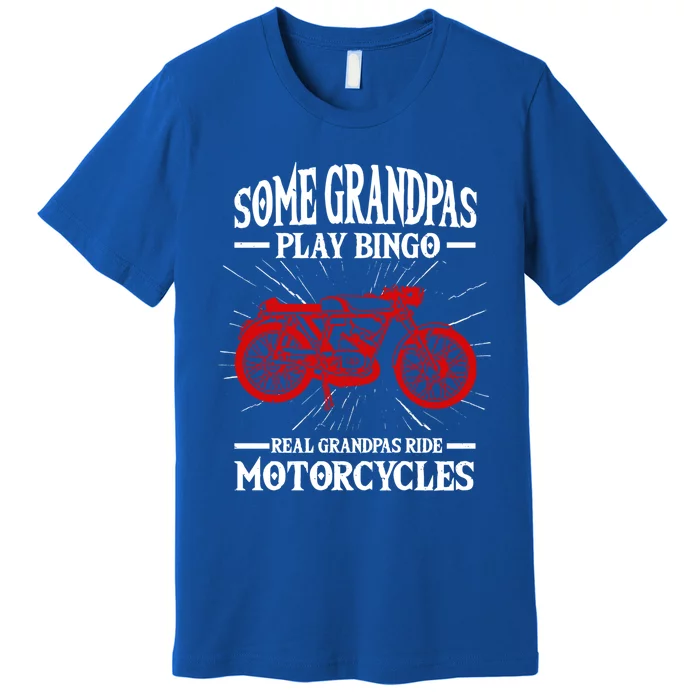 Some Grandpas Play Bingo Real Grandpas Ride Motorcycles Gift Premium T-Shirt