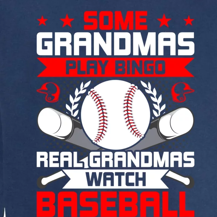 Some Grandmas Play Bingo Real Grandmas Watch Baseball Gift Garment-Dyed Sweatshirt