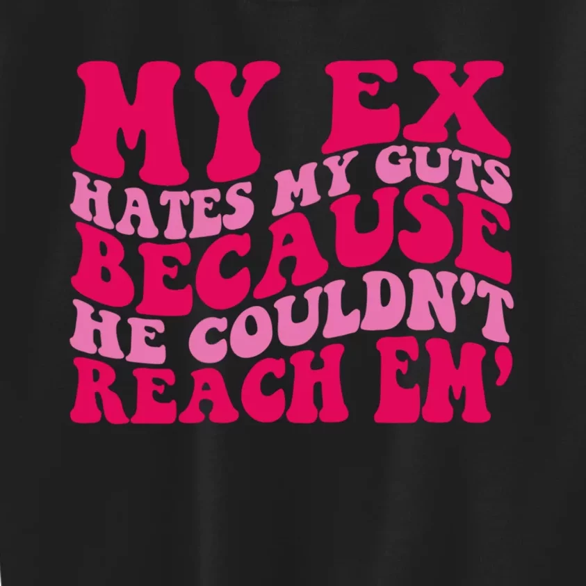 Sarcasm Groovy Quotes My Ex Hates My Guts Because He Couldn't Reach Em Kids Sweatshirt