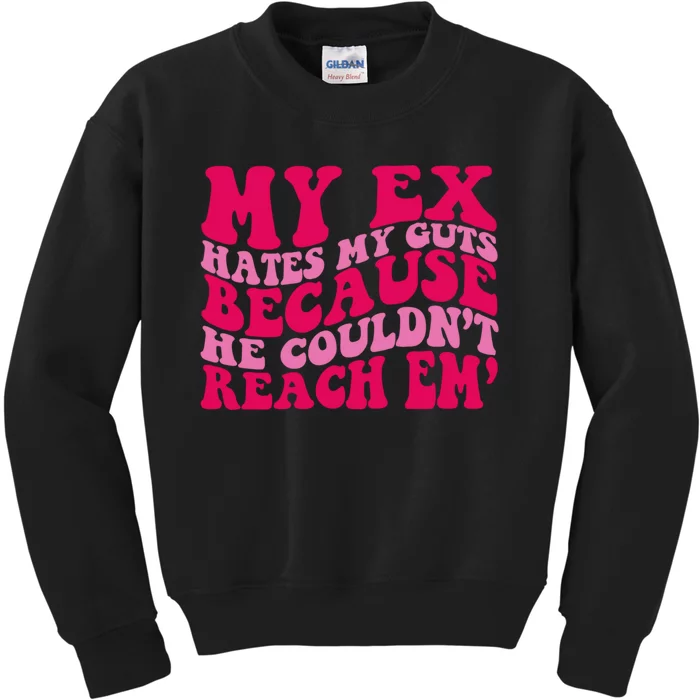 Sarcasm Groovy Quotes My Ex Hates My Guts Because He Couldn't Reach Em Kids Sweatshirt