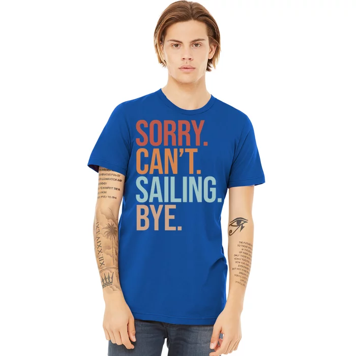 Sailer Gift Sorry Can't Sailing Bye Gift Boating Gift Premium T-Shirt