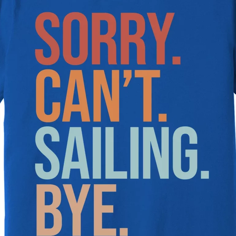 Sailer Gift Sorry Can't Sailing Bye Gift Boating Gift Premium T-Shirt