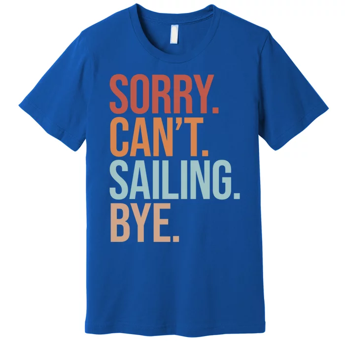 Sailer Gift Sorry Can't Sailing Bye Gift Boating Gift Premium T-Shirt