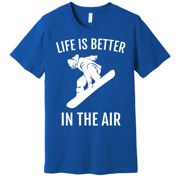 Snowboard Graphic Snowboarding Life Is Better In The Air Gift Premium T-Shirt