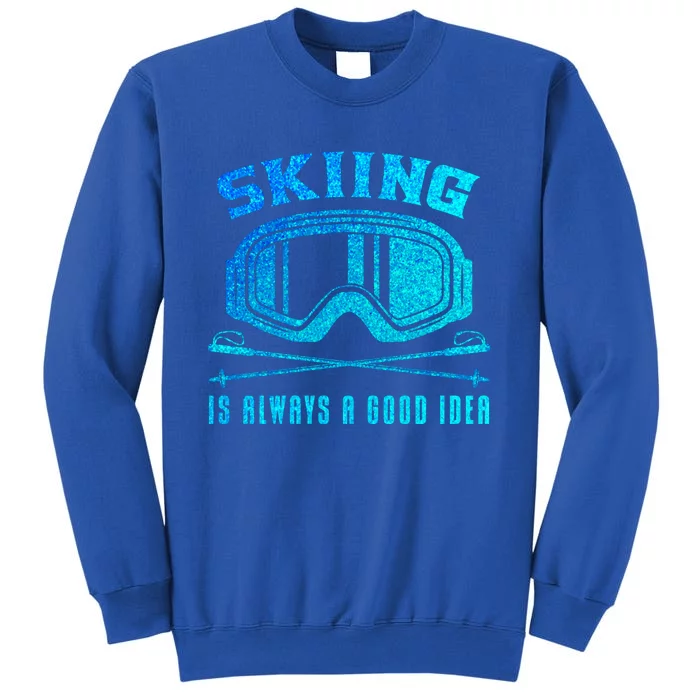 Ski Goggles Skiing Is Always A Good Idea Gift Tall Sweatshirt