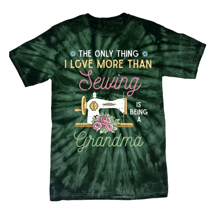 Sewer Grandma The Only Thing I Love More Than Sewing Tie-Dye T-Shirt