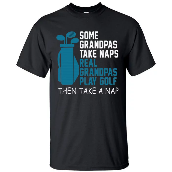 Some Grandpas Take Naps Real Grandpas Play Golf Then Nap Tall T-Shirt