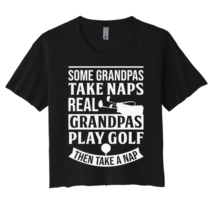 Some Grandpas take Naps real Grandpas play Golf then Nap Women's Crop Top Tee