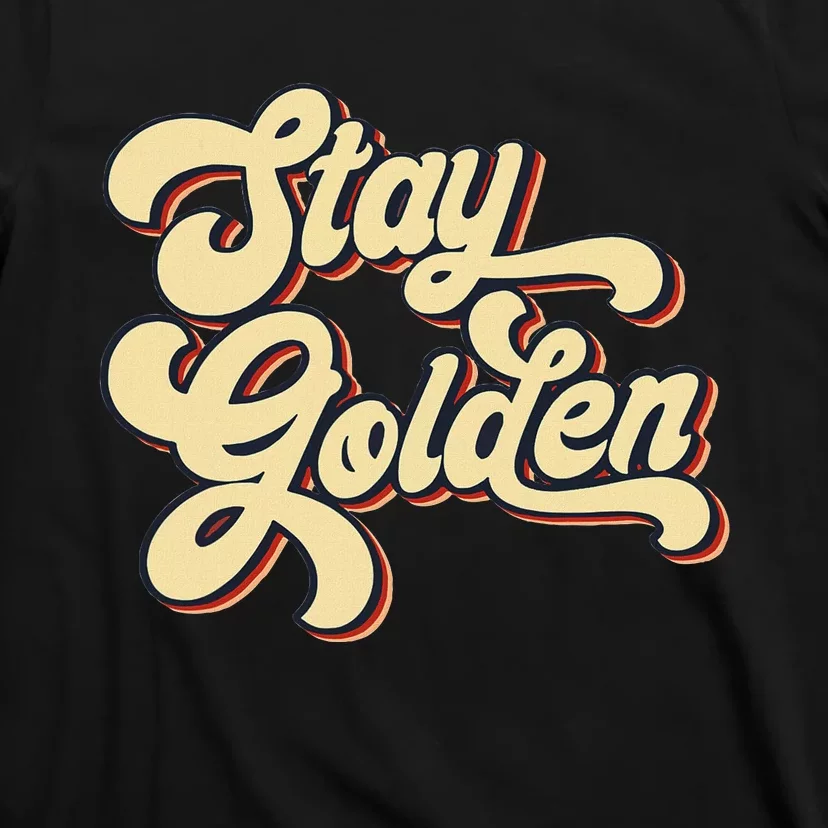 Stay Golden  The Golden T-Shirt