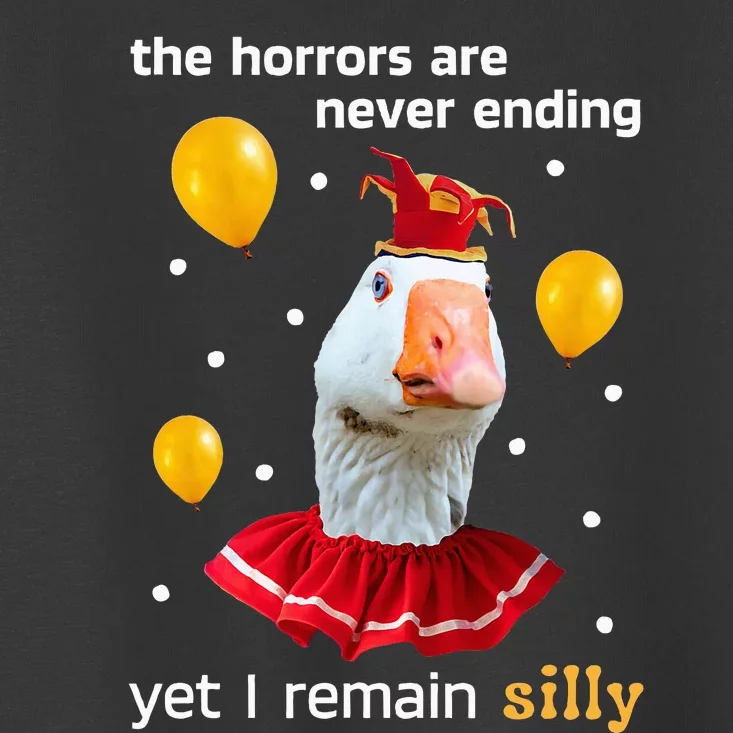 Silly Goose The Horrors Are Never Ending Yet I Remain Silly Toddler T-Shirt