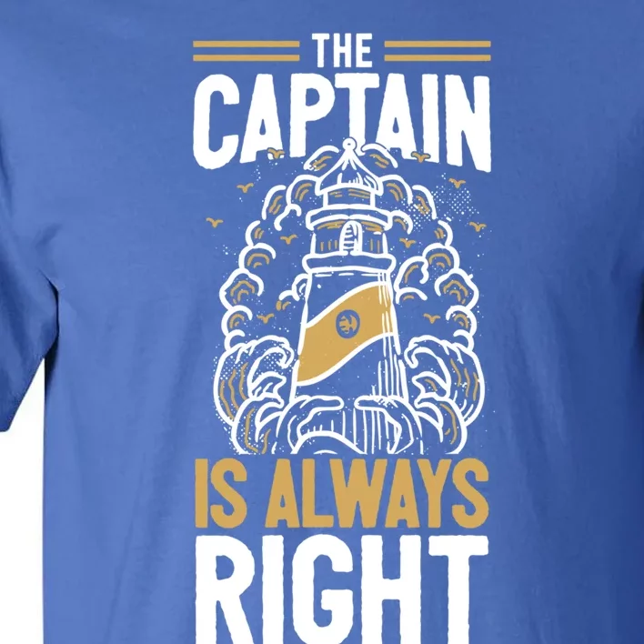 Sailer Gift The Captain Is Always Right Gift Boating Meaningful Gift Tall T-Shirt