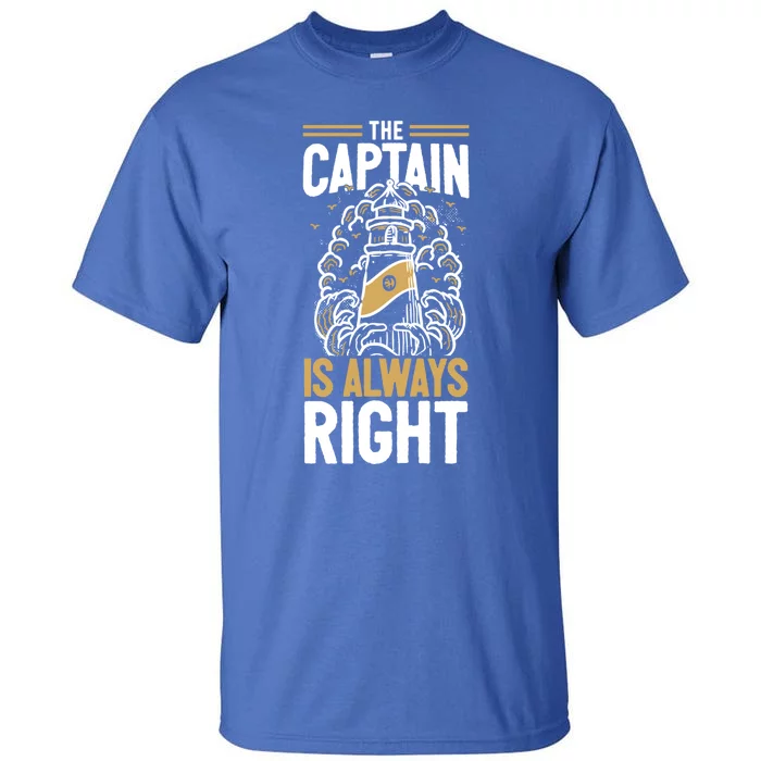 Sailer Gift The Captain Is Always Right Gift Boating Meaningful Gift Tall T-Shirt