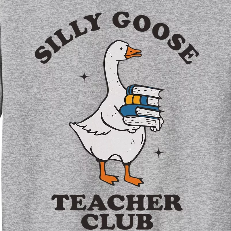 Silly Goose Teacher Club Funny Silly Teacher Tall Sweatshirt