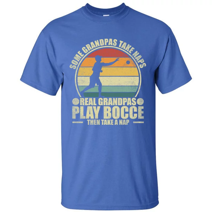 Some Grandpas Take Naps Real Grandpas Play Bocce Ball Cool Gift Tall T-Shirt