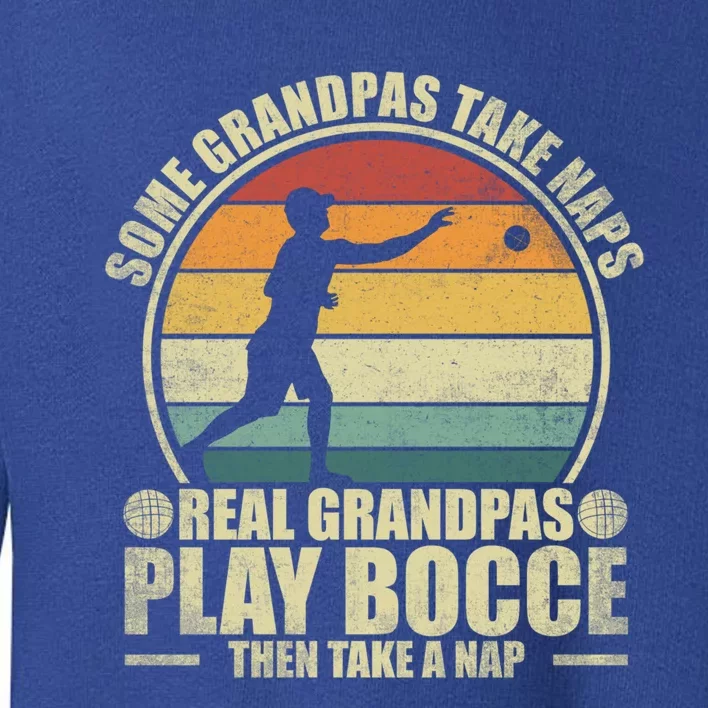 Some Grandpas Take Naps Real Grandpas Play Bocce Ball Cool Gift Toddler Sweatshirt