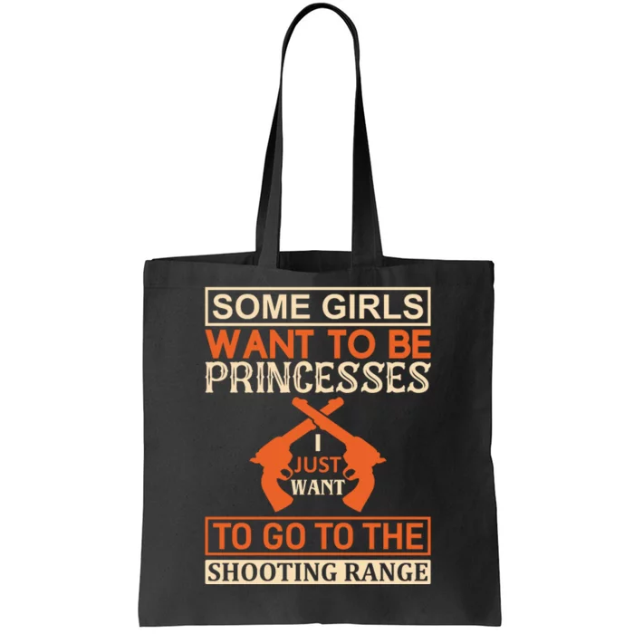 Some Girls Want To Be Princesses Just Want To Go To The Shooting Range Tote Bag