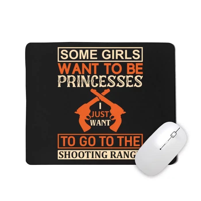 Some Girls Want To Be Princesses Just Want To Go To The Shooting Range Mousepad