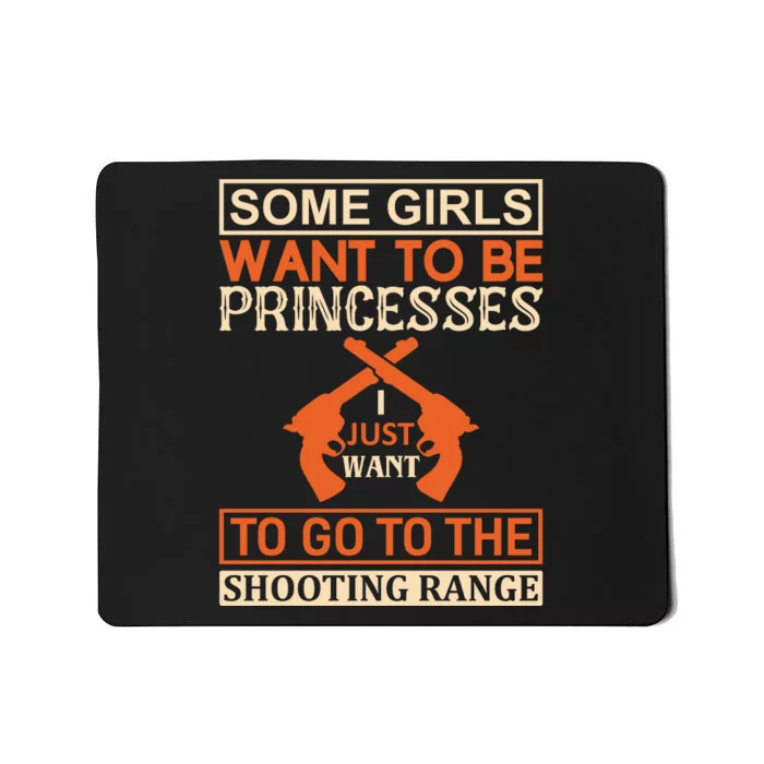 Some Girls Want To Be Princesses Just Want To Go To The Shooting Range Mousepad