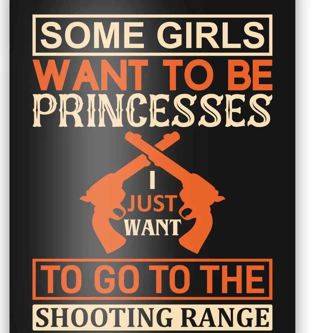 Some Girls Want To Be Princesses Just Want To Go To The Shooting Range Poster