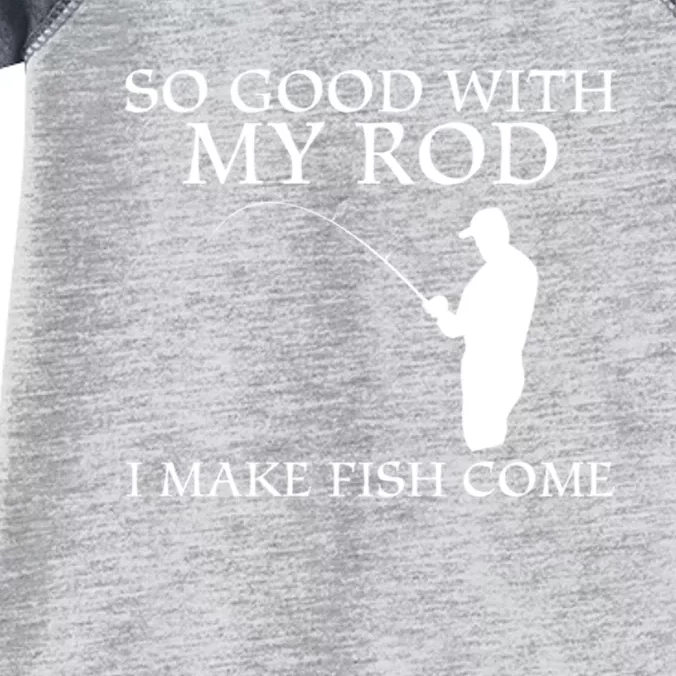 SO GOOD WITH MY ROD I MAKE FISH COME Infant Baby Jersey Bodysuit