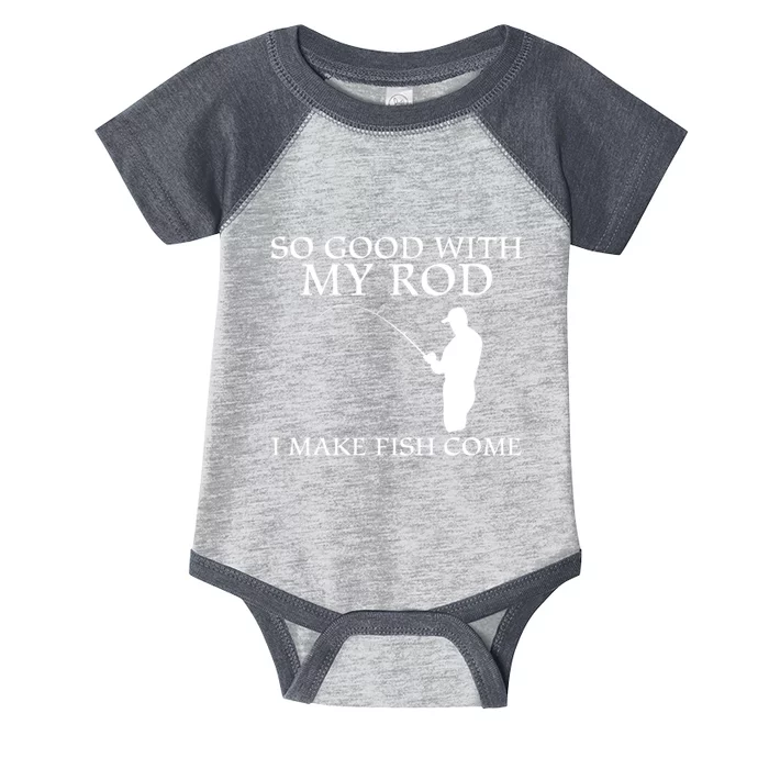 SO GOOD WITH MY ROD I MAKE FISH COME Infant Baby Jersey Bodysuit