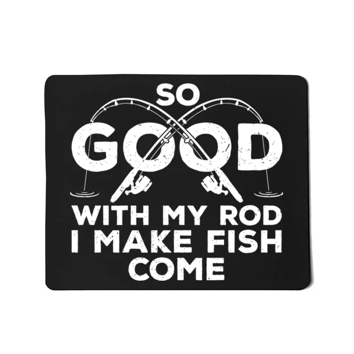 So Good With My Rod I Make Fish Come Funny Fishing Fisherman Fish Fishing Mousepad