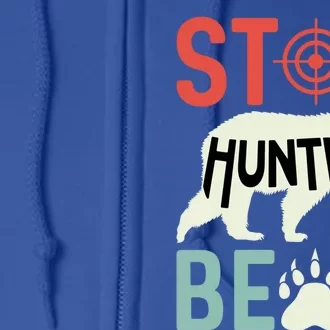 Stop Hunting Bear Animal Advocate Gift Full Zip Hoodie